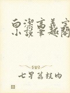 白洁高义完整版小说笔趣阁在线阅读