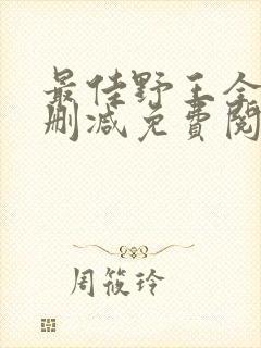 最佳野王全文无删减免费阅读