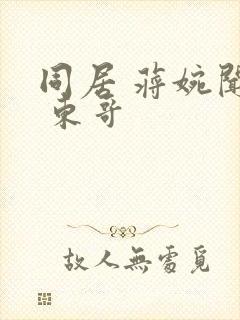 同居 蒋婉闻烬 东哥