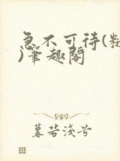 急不可待(糙汉)笔趣阁