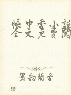 帐中香小说在线全文免费阅读无弹窗