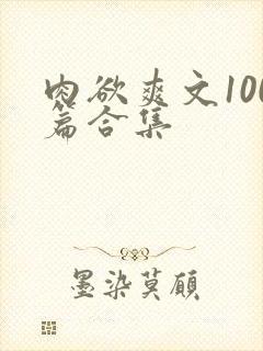 肉欲爽文100篇合集