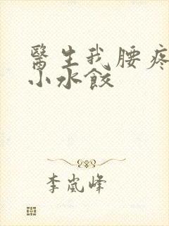 医生我腰疼肉馅小水饺