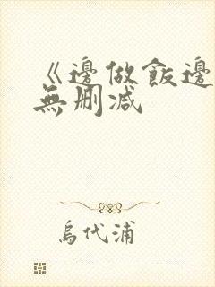 《边做饭边躁》无删减