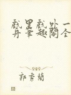 戏里戏外一叶孤舟笔趣阁全文