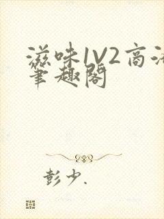 滋味1V2商洛笔趣阁