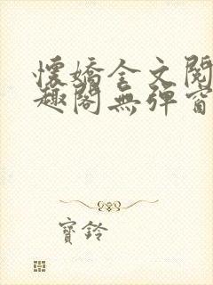 怀娇全文阅读笔趣阁无弹窗