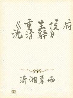 《重生侯府嫡女沈清辞》