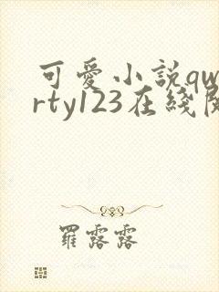 可爱小说qwerty123在线阅读笔趣阁