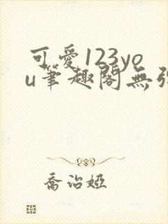 可爱123you笔趣阁无弹窗全文阅读