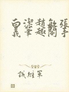 白洁赵敏张倩高义笔趣阁手