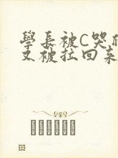 学长被C哭爬走又被拉回来
