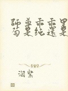 师尊乖乖里的葡萄是纯还是仿