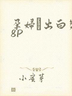 孕妇泬出白浆18P