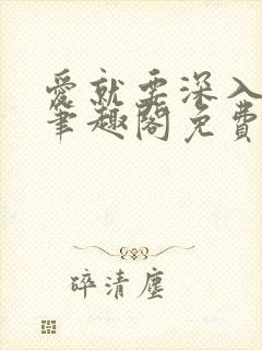 爱就要深入浅出笔趣阁免费阅读