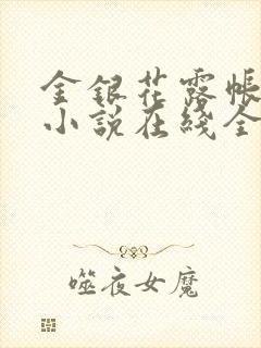 金银花露帐中香小说在线全文免费阅读笔