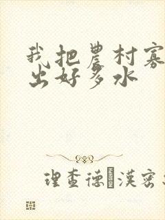 我把农村寡妇日出好多水
