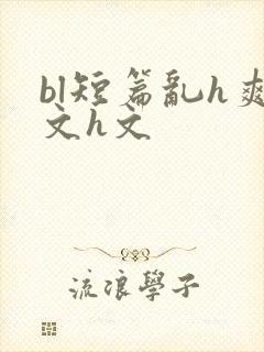 bl短篇乱h爽文h文