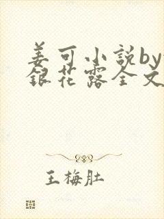 姜可小说by金银花露全文免费阅读无弹窗笔趣