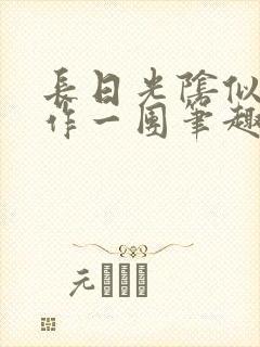 长日光阴似箭乱作一团笔趣阁