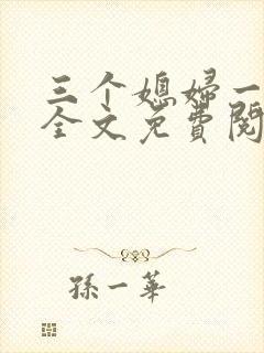 三个媳妇一锅烩全文免费阅读