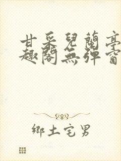 甘采儿兰亭舟笔趣阁无弹窗