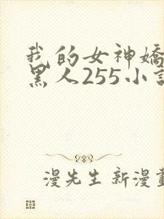 我的女神娇妻与黑人255小说