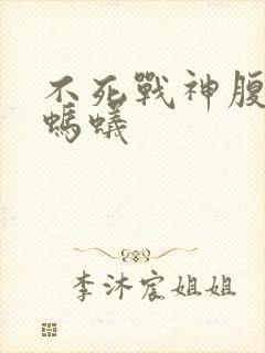 不死战神腹黑的蚂蚁