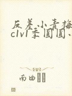 反差小青梅不经c1v1季圆圆小说