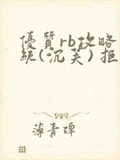 优质rb攻略系统(沉芙) 拒绝改写