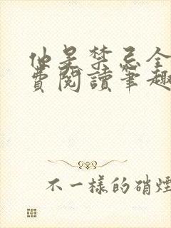 他是禁忌全文免费阅读笔趣阁小说