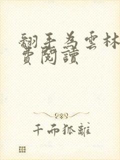 翻手为云林云免费阅读