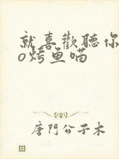 就喜欢听你叫po烤鱼喵