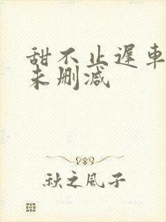 甜不止迟车浴室未删减