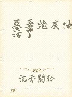 恶毒炮灰他不想活了