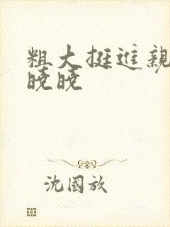 粗大挺进亲女H晓晓