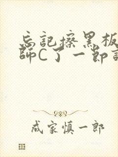 忘记擦黑板被老师C了一节课