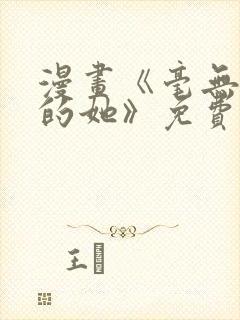 漫画《毫无保留的她》免费阅读