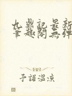 九鼎记最新章节笔趣阁无弹窗封面