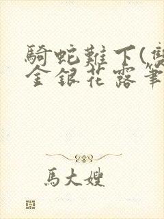 骑蛇难下(双)金银花露笔趣阁