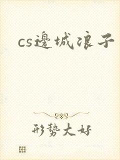 cs边城浪子