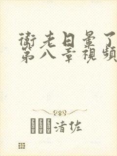 卫老日晕了淑蓉第八章视频