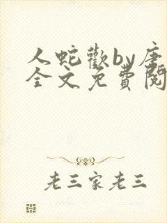 人蛇欢by唐棠全文免费阅读