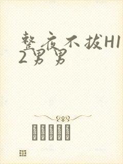 整夜不拔H1V2男男封面