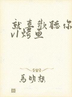 就喜欢听你叫1v1烤鱼