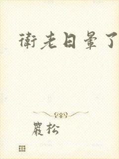 卫老日晕了淑蓉