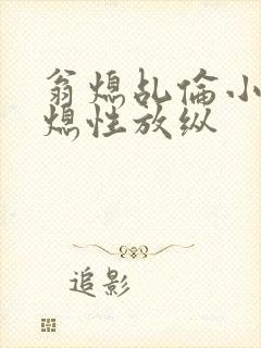 翁熄乩伦小说翁熄性放纵