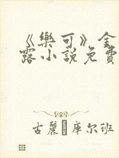 《乐可》金银花露小说免费在线阅读