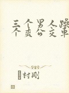 三个男人躁我一个爽公交车上