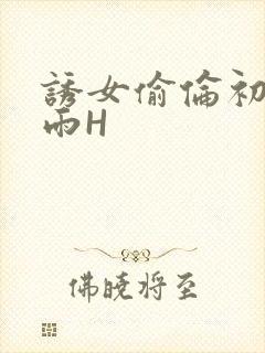 诱女偷伦初尝云雨H